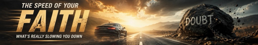 The Speed of Your Faith: What’s Really Slowing You Down